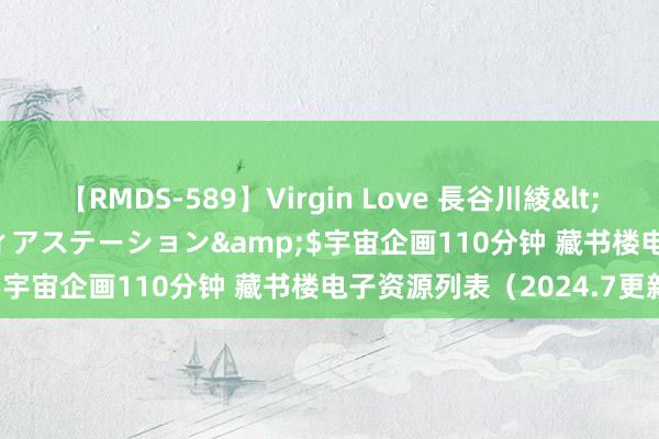 【RMDS-589】Virgin Love 長谷川綾</a>2010-05-17メディアステーション&$宇宙企画110分钟 藏书楼电子资源列表（2024.7更新）