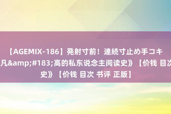 【AGEMIX-186】発射寸前！連続寸止め手コキ 《我为书狂:凡&#183;高的私东说念主阅读史》【价钱 目次 书评 正版】