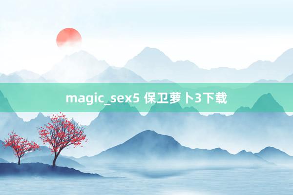 magic_sex5 保卫萝卜3下载