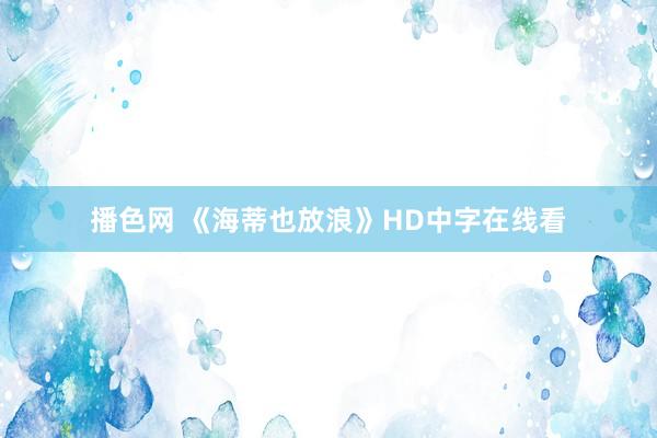 播色网 《海蒂也放浪》HD中字在线看